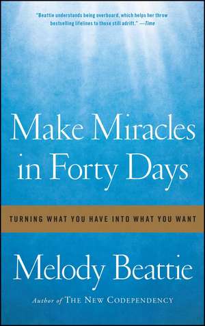 Make Miracles in Forty Days: Turning What You Have into What You Want de Melody Beattie