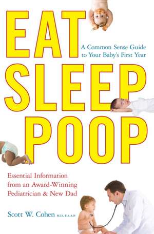 Eat, Sleep, Poop: A Common Sense Guide to Your Baby's First Year de Scott W. Cohen