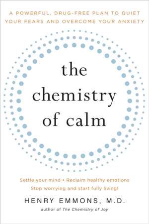 The Chemistry of Calm: A Powerful, Drug-Free Plan to Quiet Your Fears and Overcome Your Anxiety de Henry Emmons