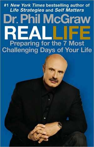 Real Life: Preparing for the 7 Most Challenging Days of Your Life de PHILLIP C. MCGRAW