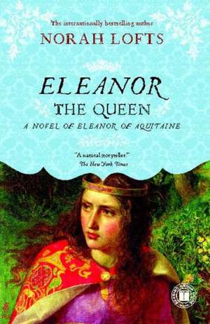 Eleanor the Queen: A Novel of Eleanor of Aquitaine de Norah Lofts