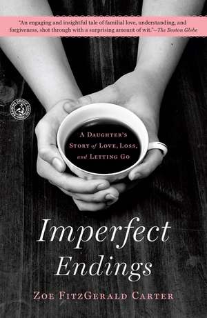 Imperfect Endings: A Daughter's Story of Love, Loss, and Letting Go de Zoe FitzGerald Carter