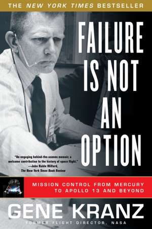 Failure Is Not an Option: Mission Control from Mercury to Apollo 13 and Beyond de Gene Kranz