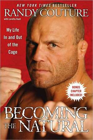 Becoming the Natural: My Life in and Out of the Cage de Randy Couture