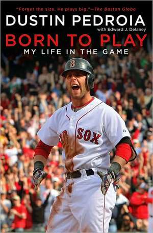 Born to Play: My Life in the Game de Dustin Pedroia