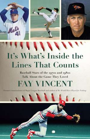 It's What's Inside the Lines That Counts: Baseball Stars of the 1970s and 1980s Talk about the Game They Loved de Fay Vincent