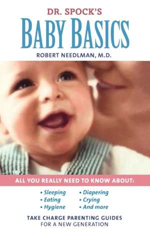 Dr. Spock's Baby Basics: Take Charge Parenting Guides de M.D. Robert Needlman M.D.