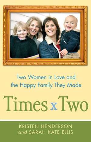 Times Two: Two Women in Love and the Happy Family They Made de Kristen Henderson