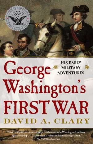 George Washington's First War: His Early Military Adventures de David A. Clary