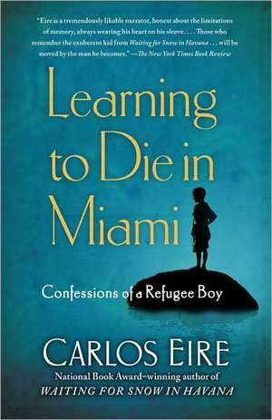 Learning to Die in Miami: Confessions of a Refugee Boy de Carlos Eire