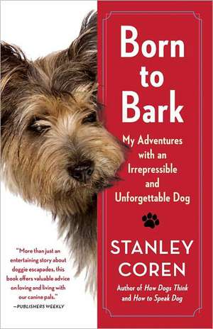 Born to Bark: My Adventures with an Irrepressible and Unforgettable Dog de Stanley Coren