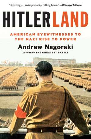 Hitlerland: American Eyewitnesses to the Nazi Rise to Power de Andrew Nagorski