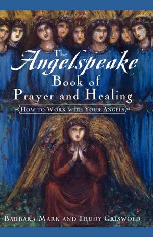 The Angelspeake Book of Prayer and Healing de Barbara Mark