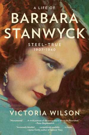 A Life of Barbara Stanwyck: Steel-True 1907-1940 de Victoria Wilson