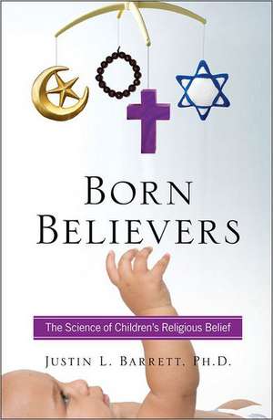 Born Believers: The Science of Children's Religious Belief de Justin L. Barrett