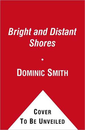 Bright and Distant Shores de Dominic Smith