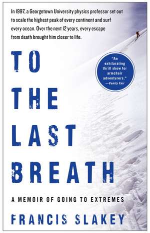 To the Last Breath: A Memoir of Going to Extremes de Francis Slakey