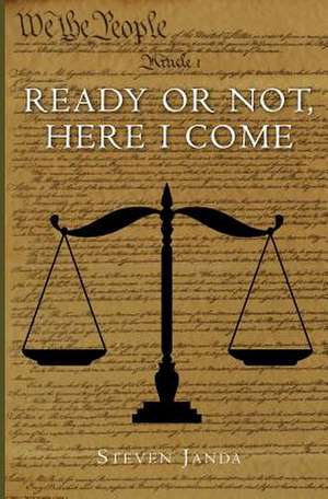 Ready or Not, Here I Come: The United Nation's Tragically Massive Corruption and How It Affects You de Steven A. Janda