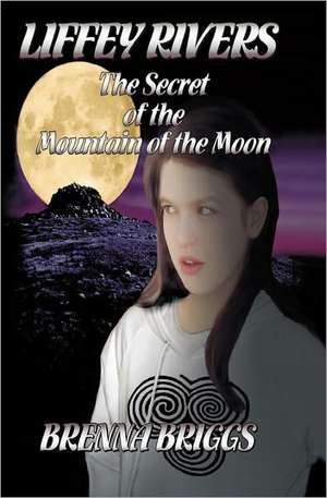 Liffey Rivers and the Secret of the Mountain of the Moon de Brenna Briggs