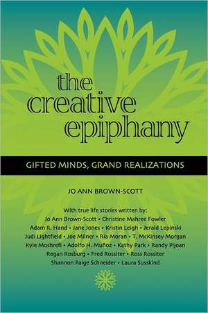 The Creative Epiphany: Gifted Minds, Grand Realizations de Jo Ann Brown-Scott