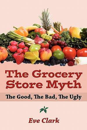 The Grocery Store Myth: The Good, the Bad, the Ugly de Eve Clark