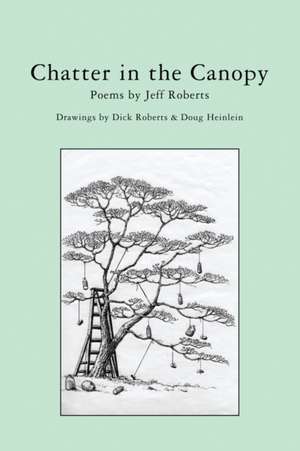 Chatter in the Canopy: Poems by Jeff Roberts de Jeff Roberts