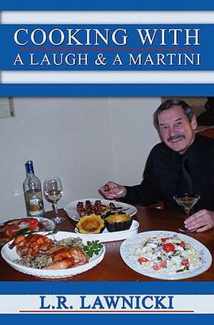 Cooking with a Laugh and a Martini de L. R. Lawnicki