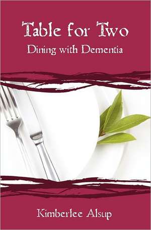 Table for Two: Dining with Dementia de Kimberlee Alsup