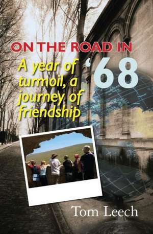 On the Road in '68: A Year of Turmoil, a Journey of Friendship de Thomas Leech