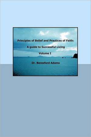 Principles of Belief and Practices of Faith de Beresford Adams