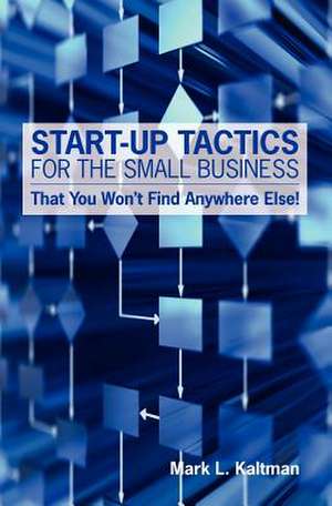 Start Up Tactics for the Small Business de Mark L. Kaltman