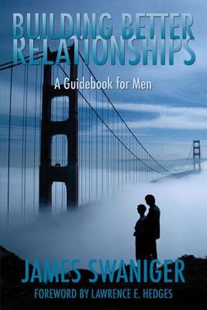 Building Better Relationships: A Guidebook for Men de James Swaniger