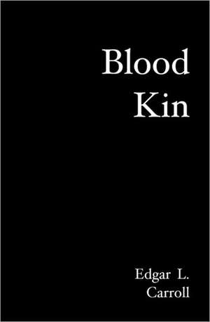 Blood Kin: Good and Bad Employee Management de Edgar L. Carroll