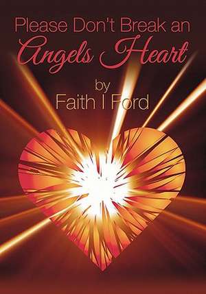 Please Don't Break an Angels Heart de Faith I. Ford