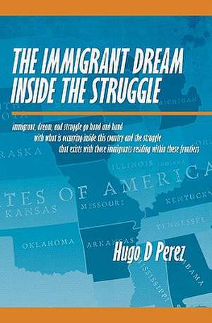 The Immigrant Dream Inside the Struggle de Hugo D. Perez