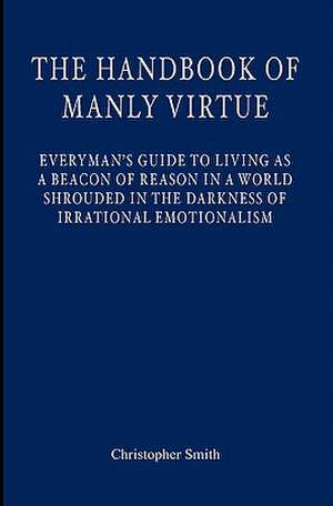 The Handbook of Manly Virtue de Christopher S. Smith