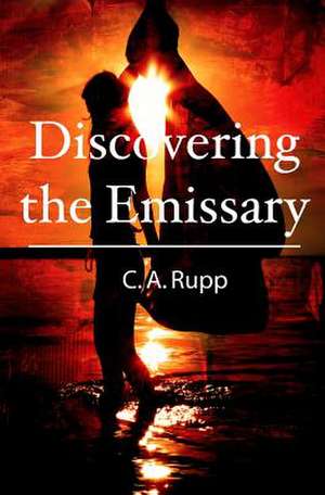 Discovering the Emissary: A Mother's Personal Journey After Losing a Child de C. a. Rupp