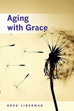 Aging with Grace de Auth Greg Liberman