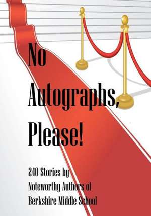 No Autographs, Please!: 209 Stories by Noteworthy Authors of Berkshire Middle School de Berkshire Middle School