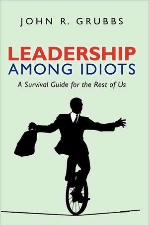 Leadership Among Idiots de John Grubbs