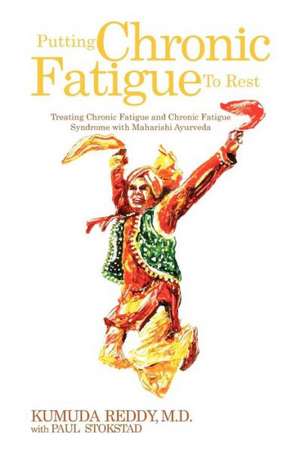 Putting Chronic Fatigue to Rest: Treating Chronic Fatigue and Chronic Fatigue Syndrome with Maharishi Ayurveda de Kumuda Reddy M. D.