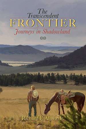 The Transcendent Frontier: Journeys in Shadowland de Richard F. Allison Jr