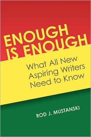 Enough Is Enough: What All New Aspiring Writers Need to Know de Rod J. Mustanski