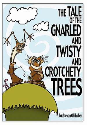 The Tale of the Gnarled and Twisty and Crotchety Trees de Steven Ohlhaber