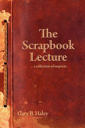 The Scrapbook Lecture de Gary B. Haley