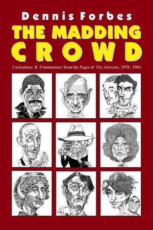 The Madding Crowd, Caricatures & Commentary from the Pages of The Advocate, 1978-1984 de Dennis Forbes