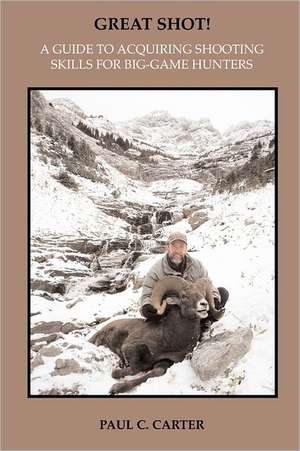 Great Shot!: A Guide to Acquiring Shooting Skills for Big-Game Hunters de Paul C. Carter