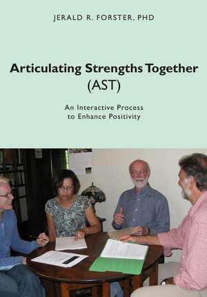 Articulating Strengths Together (AST): An Interactive Process to Enhance Positivity de Jerald R. Forster