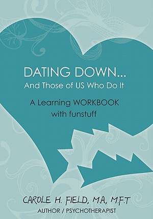 Dating Down...: And Those of Us Who Do It de Carole H Field MA, MFT