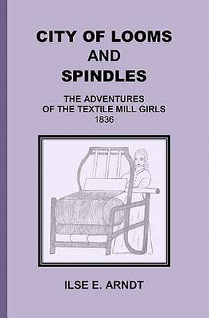 City of Looms and Spindles de Ilse E. Arndt